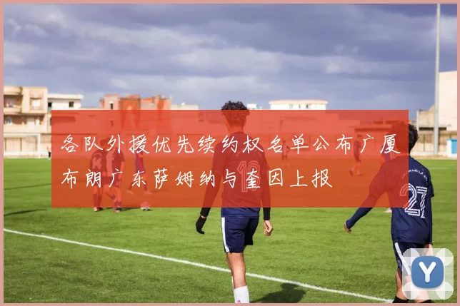 各队外援优先续约权名单公布广厦布朗广东萨姆纳与奎因上报
